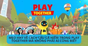 1766345040 Cach Cau Ca Hiem Trong Play Together Di Dong Viet1 1