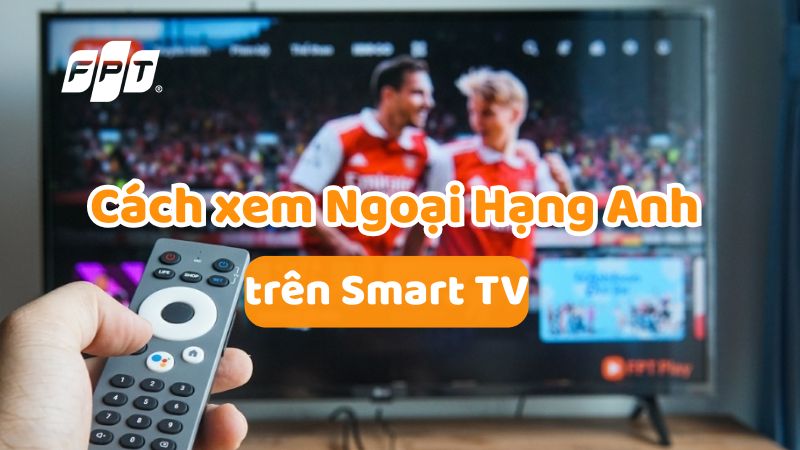 1769393103 Cach Xem Ngoai Hang Anh Tren Smart Tv
