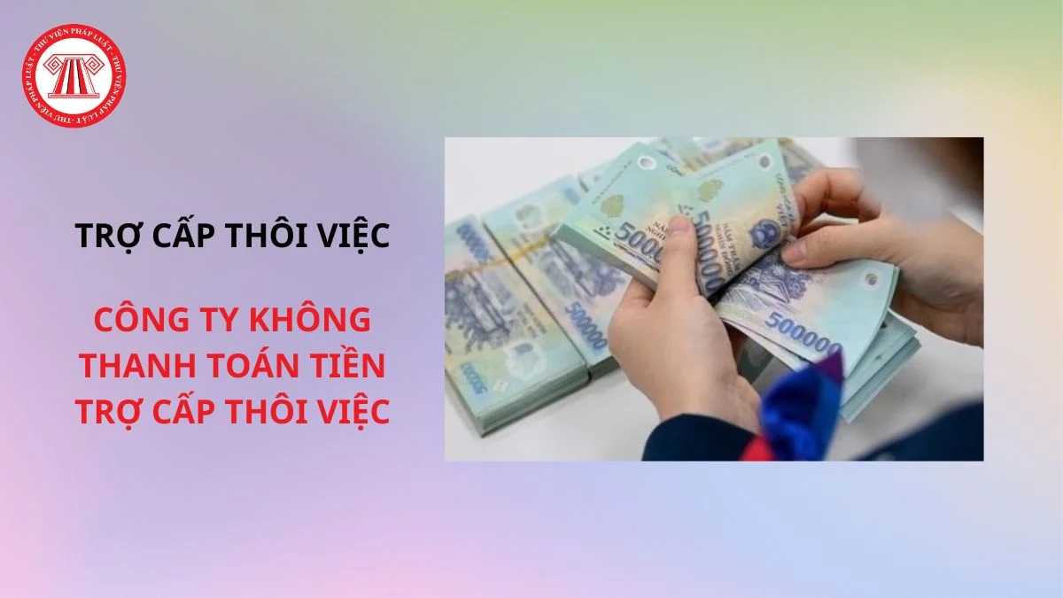 cong ty khong thanh toan tien tro cap thoi viec bi xu phat the nao 1