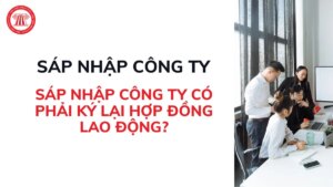 sap nhap cong ty co phai ky lai hop dong lao dong