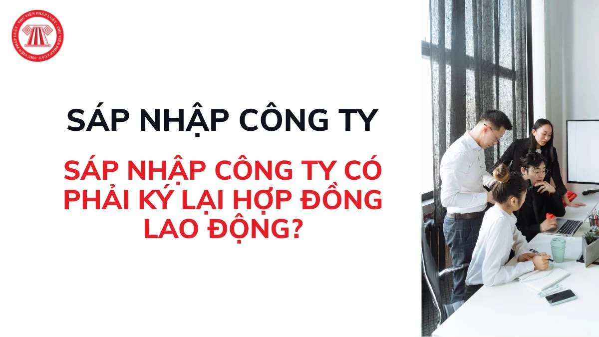 sap nhap cong ty co phai ky lai hop dong lao dong